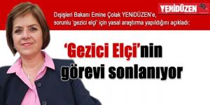 ‘Gezici Elçi’nin görevi sonlanıyor