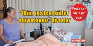 “Ölün, devlete külfet oluyorsunuz” diyorlar