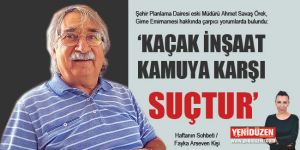  ‘KAÇAK İNŞAAT KAMUYA KARŞI SUÇTUR’