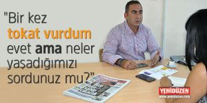 Bir kez tokat vurdum evet ama neler yaşadığımızı sordunuz mu?”