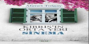 Ahmet Tolgay’dan  Önemli Bir Eser... Kıbrıs’ın orta yeri sinema