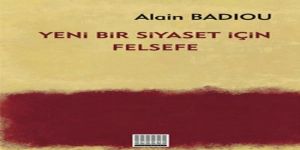 Alain Badiou ve ‘Yeni Bir Siyaset İçin Yeni Bir Felsefe’ Mi?
