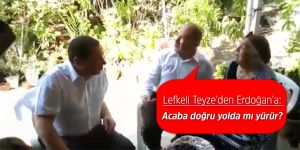 Lefkeli Teyze'den Erdoğan'a: Acaba doğru yolda mı yürür?