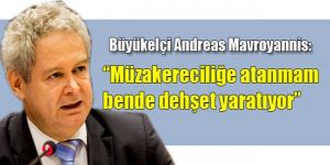 Mavroyannis: “Müzakereciliğe atanmam bende dehşet yaratıyor”