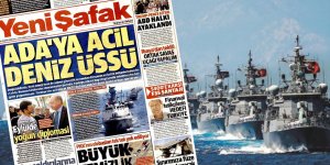 Yenişafak: “Ada'ya acil deniz üssü”