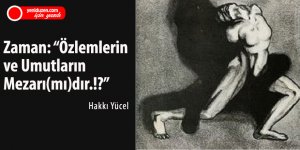 Zaman: “Özlemlerin ve Umutların Mezarı(mı)dır.!?”