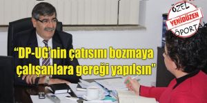 “DP-UG’nin çatısını bozmaya çalışanlara gereği yapılsın”